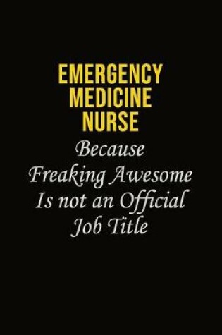 Cover of emergency medicine nurse Because Freaking Awesome Is Not An Official Job Title