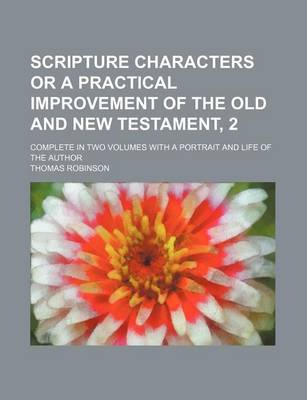 Book cover for Scripture Characters or a Practical Improvement of the Old and New Testament, 2; Complete in Two Volumes with a Portrait and Life of the Author