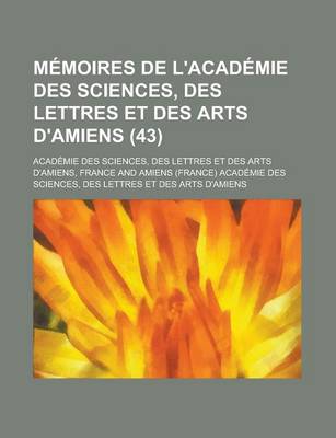 Book cover for Memoires de L'Academie Des Sciences, Des Lettres Et Des Arts D'Amiens (43)