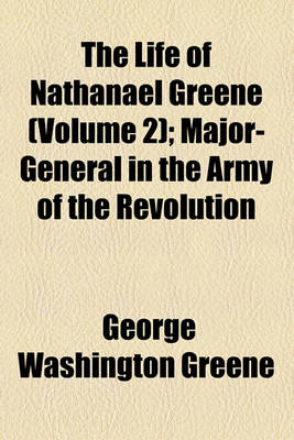 Book cover for The Life of Nathanael Greene (Volume 2); Major-General in the Army of the Revolution