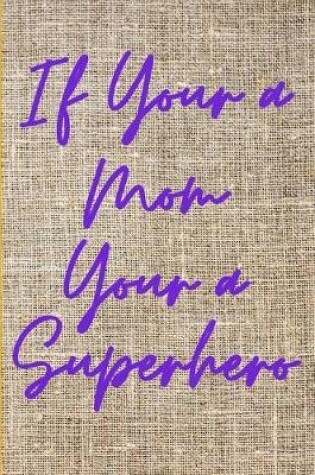 Cover of If Your a Mom Your a Superhero
