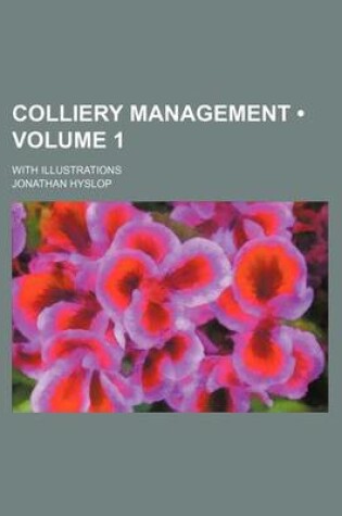 Cover of Colliery Management (Volume 1); With Illustrations