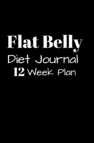 Cover of Flat Belly Diet Journal 12 week Plan