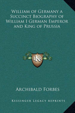 Cover of William of Germany a Succinct Biography of William I German Emperor and King of Prussia