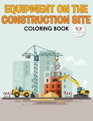 Book cover for Equipment on the Construction Site Coloring Book