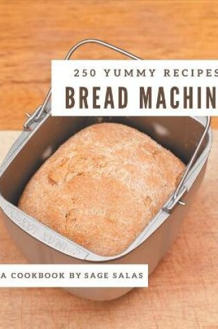 Cover of 250 Yummy Bread Machine Recipes
