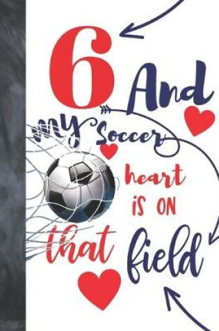 Cover of 6 And My Soccer Heart Is On That Field