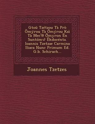 Book cover for Gtou Tzetzou Ta Pro Myrou Ta Myrou Kai Ta Mec'@ Myron N Suntomw Kdocenta. Ioannis Tzetzae Carmina Iliaca Nunc Primum Ed. G.B. Schirach...