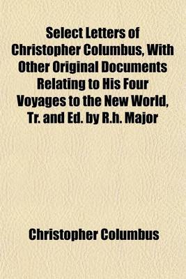 Book cover for Select Letters of Christopher Columbus, with Other Original Documents Relating to His Four Voyages to the New World, Tr. and Ed. by R.H. Major