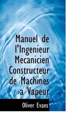 Cover of Manuel de L'Ingenieur Mecanicien Constructeur de Machines a Vapeur