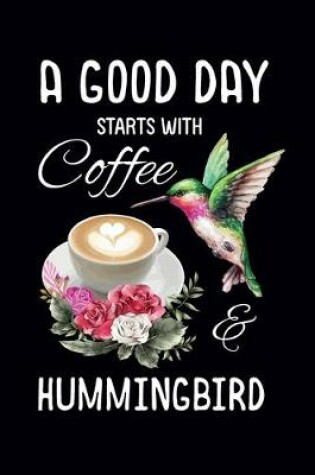 Cover of A Good Day Starts With Coffee & Hummingbird