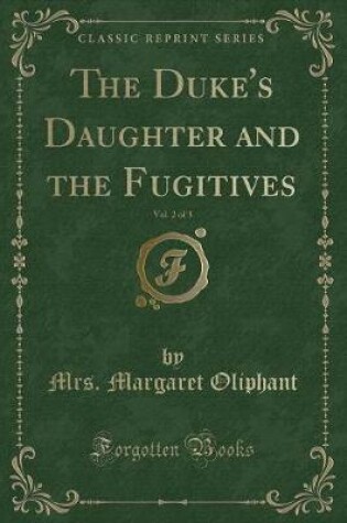 Cover of The Duke's Daughter and the Fugitives, Vol. 2 of 3 (Classic Reprint)