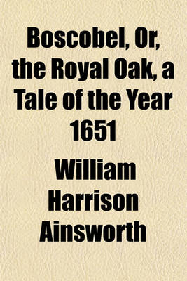 Book cover for Boscobel, Or, the Royal Oak, a Tale of the Year 1651