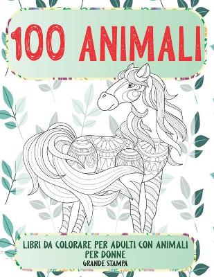 Cover of Libri da colorare per adulti con animali per donne - Grande stampa - 100 Animali