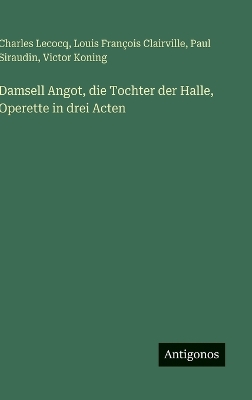 Book cover for Damsell Angot, die Tochter der Halle, Operette in drei Acten