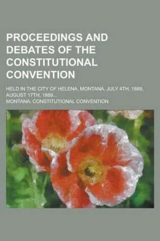 Cover of Proceedings and Debates of the Constitutional Convention; Held in the City of Helena, Montana, July 4th, 1889, August 17th, 1889...