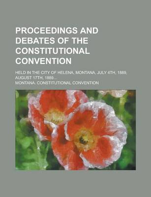 Book cover for Proceedings and Debates of the Constitutional Convention; Held in the City of Helena, Montana, July 4th, 1889, August 17th, 1889...