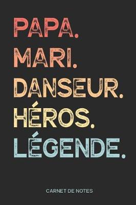 Book cover for Papa. Mari. Danseur. Heros. Legende. - Carnet de Notes