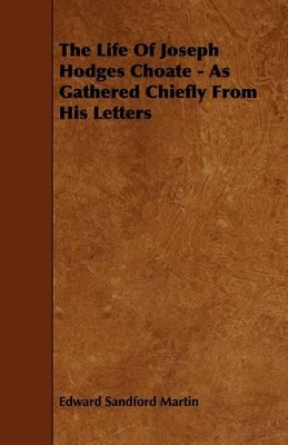 Book cover for The Life Of Joseph Hodges Choate - As Gathered Chiefly From His Letters