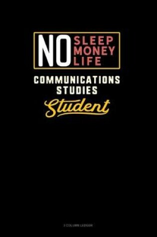 Cover of No Sleep. No Money. No Life. Communications Studies Student