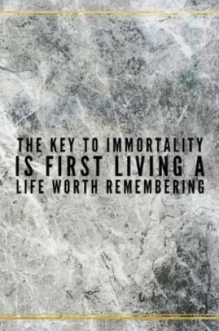 Cover of The key to immortality is first living a life worth remembering.