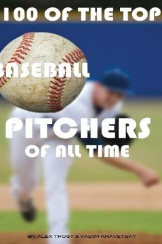 Cover of 100 of the Top Baseball Pitchers of All Time
