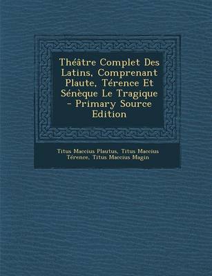 Book cover for Theatre Complet Des Latins, Comprenant Plaute, Terence Et Seneque Le Tragique