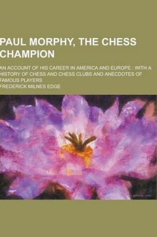 Cover of Paul Morphy, the Chess Champion; An Account of His Career in America and Europe