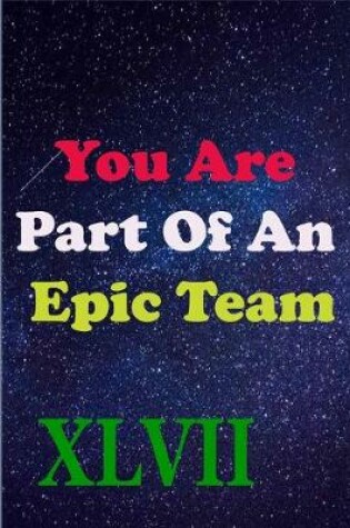 Cover of You Are Part Of An Epic Team XLVII