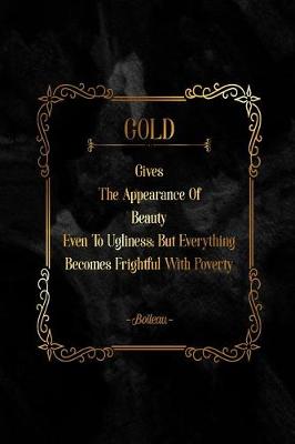 Book cover for Gold Gives the Appearance of Beauty Even to Ugliness; But Everything Becomes Frightful with Poverty