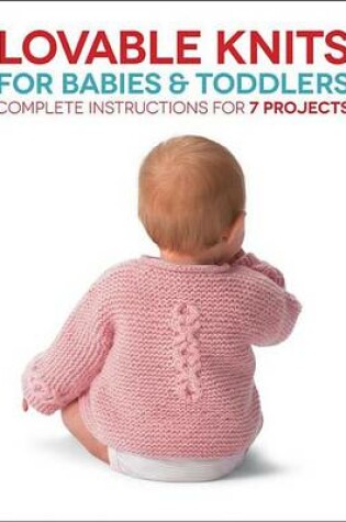 Cover of Lovable Knits for Babies and Toddlers: Complete Instructions for 7 Projects