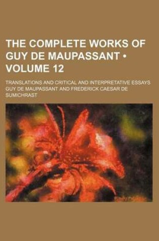 Cover of The Complete Works of Guy de Maupassant (Volume 12); Translations and Critical and Interpretative Essays