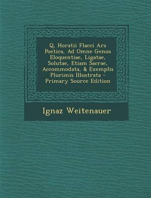 Book cover for Q, Horatii Flacci Ars Poetica, Ad Omne Genus Eloquentiae, Ligatae, Solutae, Etiam Sacrae, Accommodata, & Exemplis Plurimis Illustrata - Primary Source