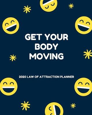 Book cover for Get Your Body Moving - 2020 Law Of Attraction Planner
