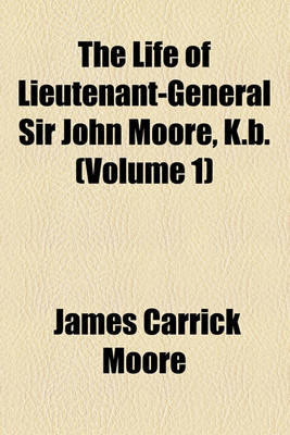 Book cover for The Life of Lieutenant-General Sir John Moore, K.B. (Volume 1)