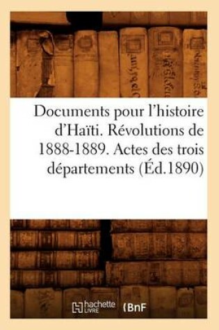 Cover of Documents Pour l'Histoire d'Haiti. Revolutions de 1888-1889. Actes Des Trois Departements (Ed.1890)