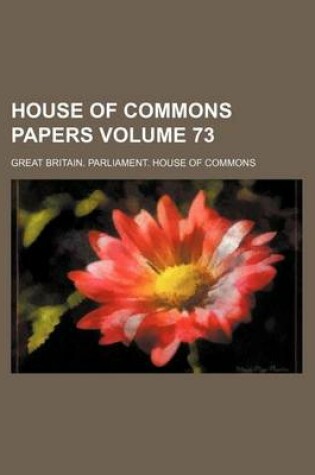 Cover of House of Commons Papers Volume 73