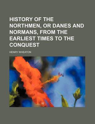 Book cover for History of the Northmen, or Danes and Normans, from the Earliest Times to the Conquest