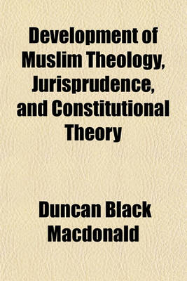 Book cover for Development of Muslim Theology Jurisprudence and Constitutional Theory