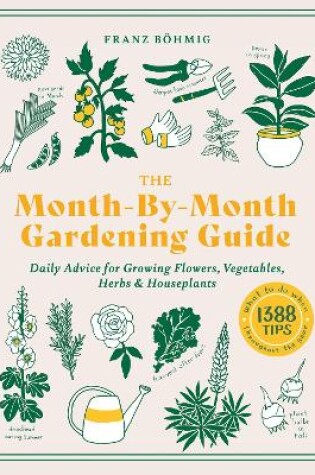 Cover of Month-by-Month Gardening Guide: Daily Advice for Growing Flowers, Vegetables, Herbs and Houseplants