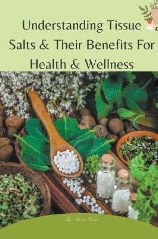 Cover of Understanding Tissue Salts & Their Benefits For Health & Wellness