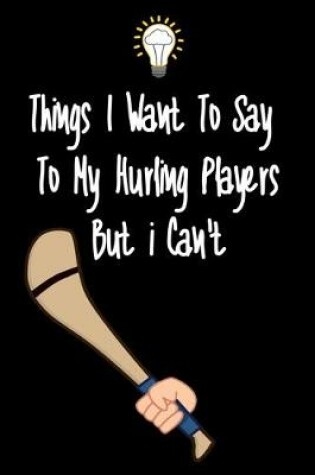 Cover of Things I want To Say To My Hurling Players But I Can't