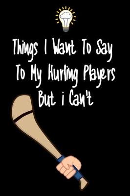 Cover of Things I want To Say To My Hurling Players But I Can't