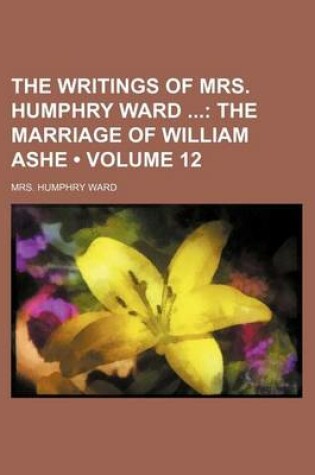 Cover of The Writings of Mrs. Humphry Ward (Volume 12); The Marriage of William Ashe