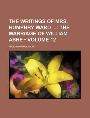 Book cover for The Writings of Mrs. Humphry Ward (Volume 12); The Marriage of William Ashe