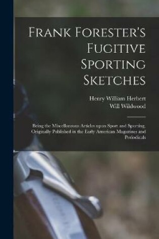 Cover of Frank Forester's Fugitive Sporting Sketches [microform]