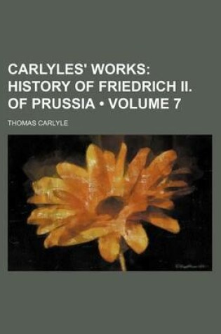 Cover of Carlyles' Works (Volume 7); History of Friedrich II. of Prussia