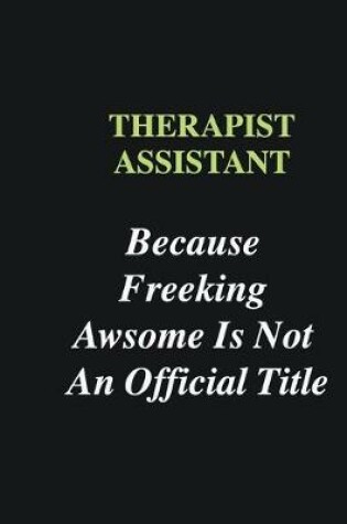 Cover of Therapist Assistant Because Freeking Awsome is Not An Official Title