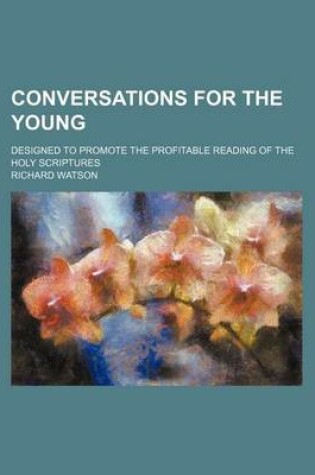 Cover of Conversations for the Young; Designed to Promote the Profitable Reading of the Holy Scriptures