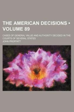 Cover of The American Decisions (Volume 89); Cases of General Value and Authority Decided in the Courts of Several States